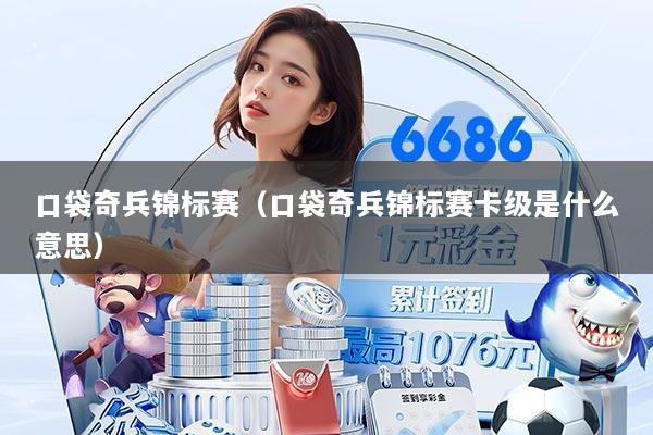 口袋奇兵锦标赛（口袋奇兵锦标赛卡级是什么意思）